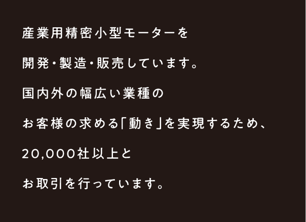 産業用精密小型モーターを開発・製造・販売しています。