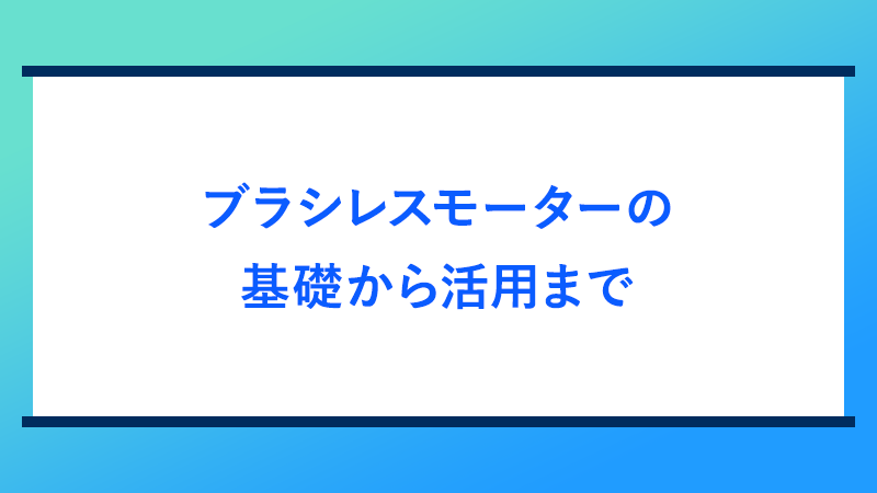 ブラシレスモーターの基礎から活用まで