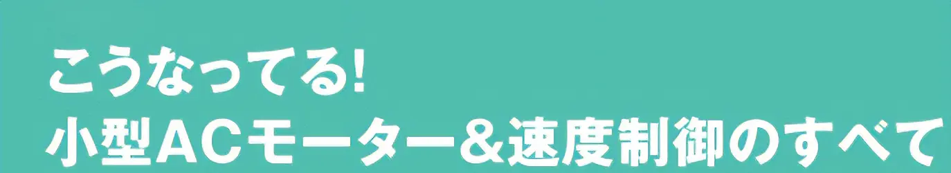 こうなってる！小型ＡＣモーター＆速度制御のすべて