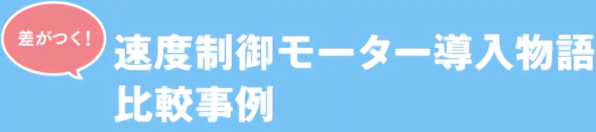 速度制御モーター導入物語比較事例