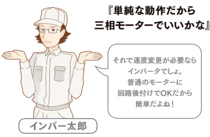 インバー太郎「それで速度変更が必要ならインバータでしょ。普通のモーターに回路後付けでOKだから簡単だよね！」